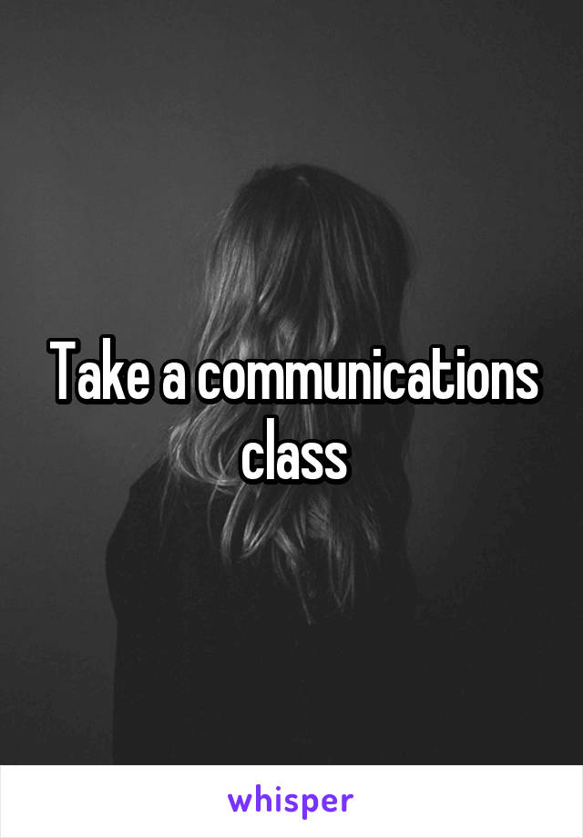 Take a communications class