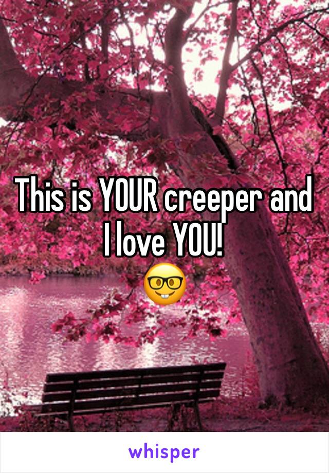 This is YOUR creeper and I love YOU! 
🤓