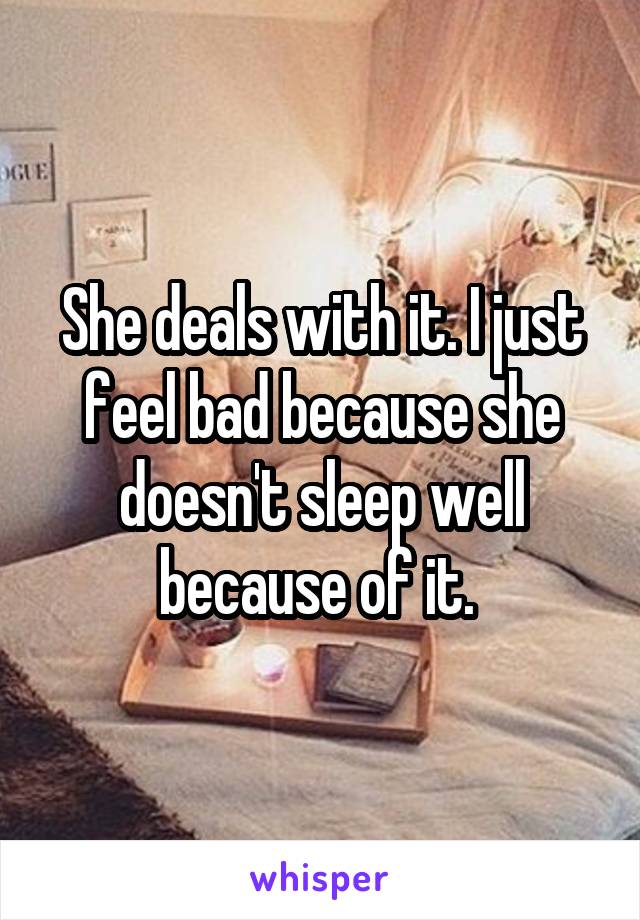 She deals with it. I just feel bad because she doesn't sleep well because of it. 