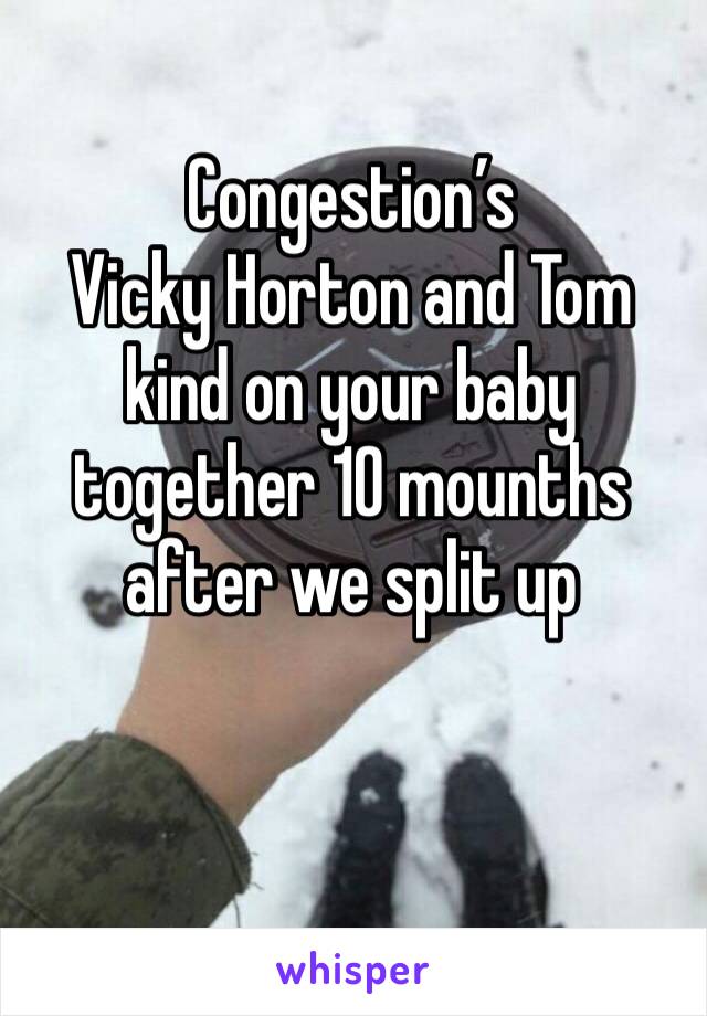 Congestion’s 
Vicky Horton and Tom kind on your baby together 10 mounths after we split up 