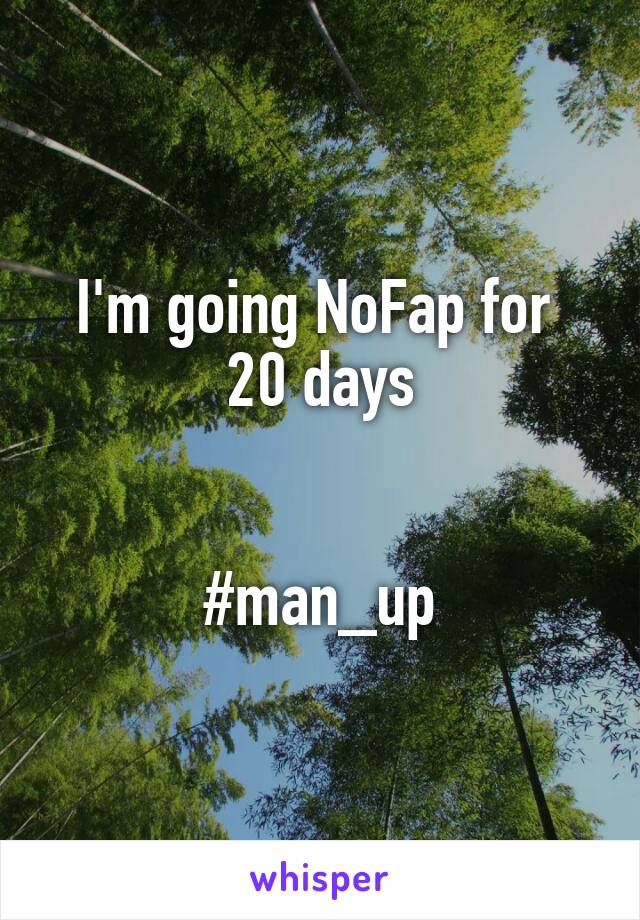 I'm going NoFap for 
20 days


#man_up