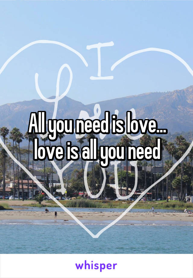 All you need is love... love is all you need