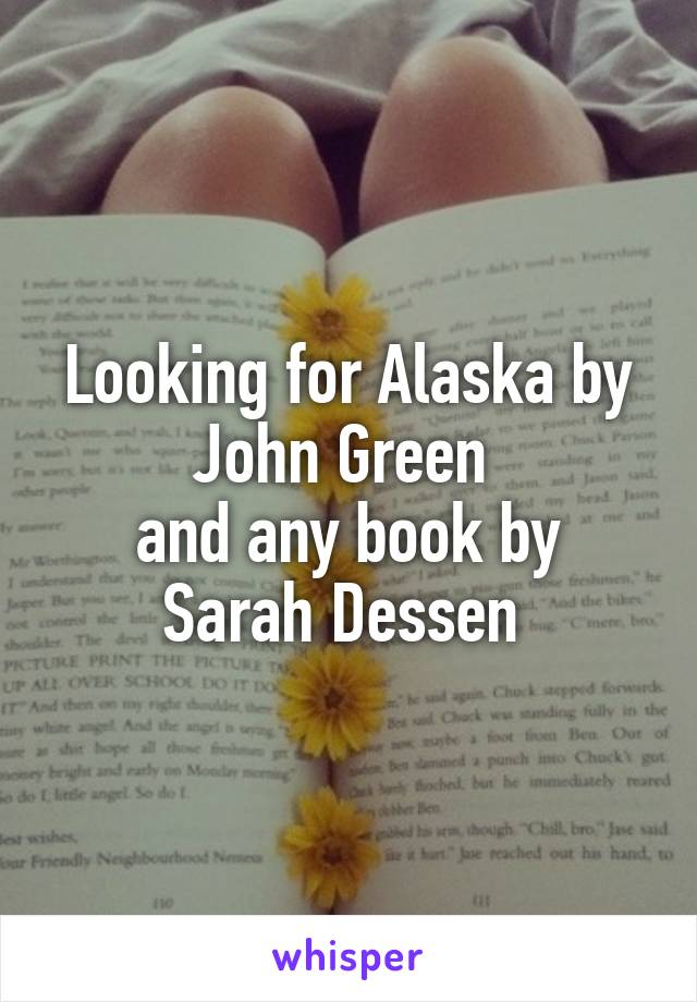 Looking for Alaska by John Green 
and any book by Sarah Dessen 