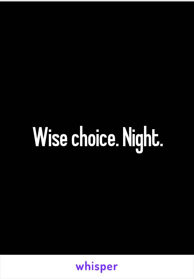Wise choice. Night.