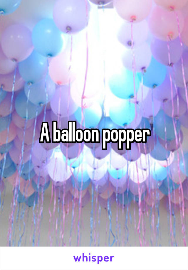 A balloon popper