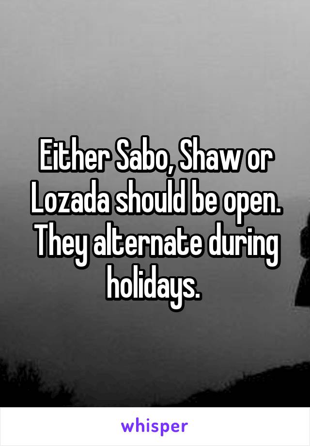 Either Sabo, Shaw or Lozada should be open. They alternate during holidays. 