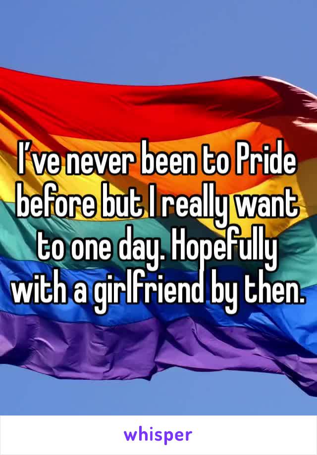 I’ve never been to Pride before but I really want to one day. Hopefully with a girlfriend by then. 