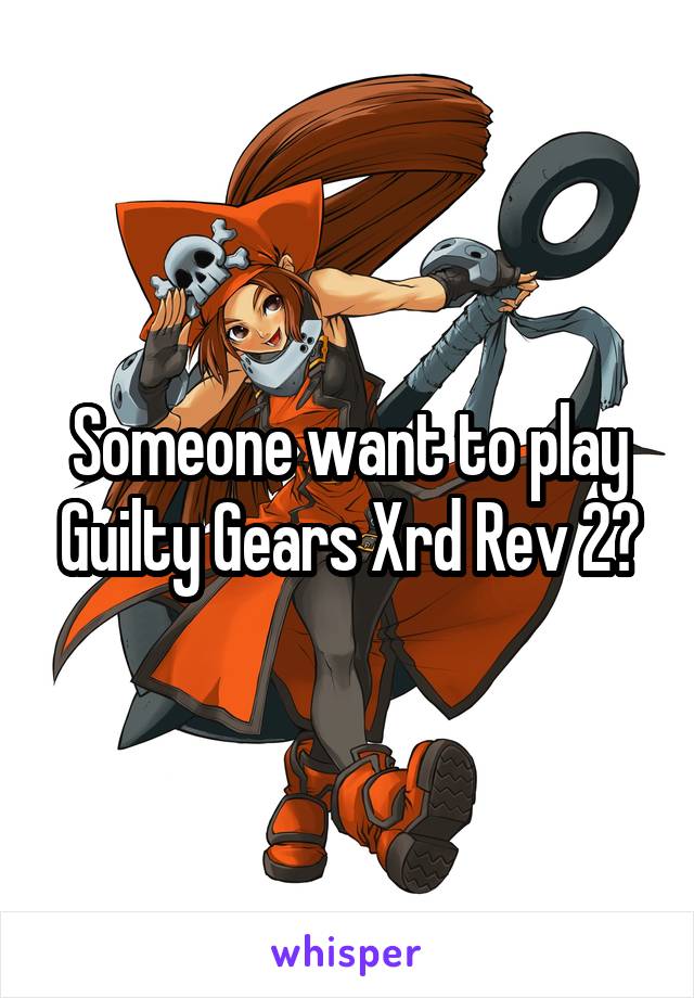 Someone want to play Guilty Gears Xrd Rev 2?