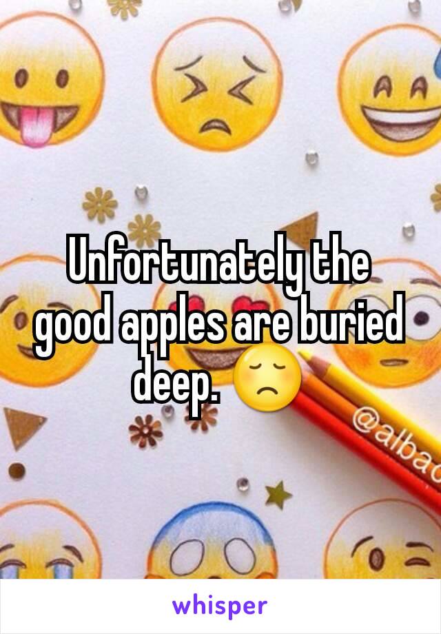 Unfortunately the good apples are buried deep. 😞
