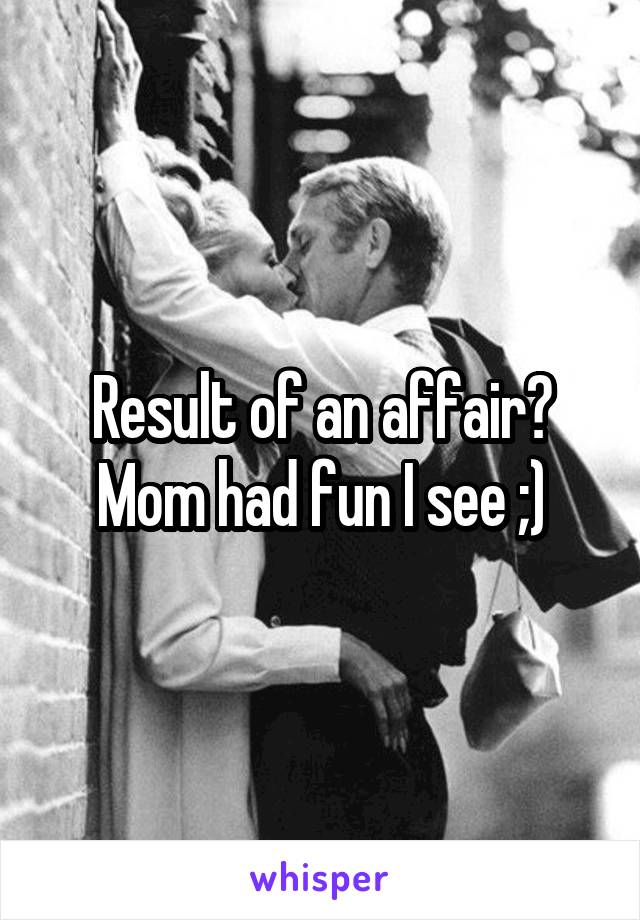 Result of an affair?
Mom had fun I see ;)