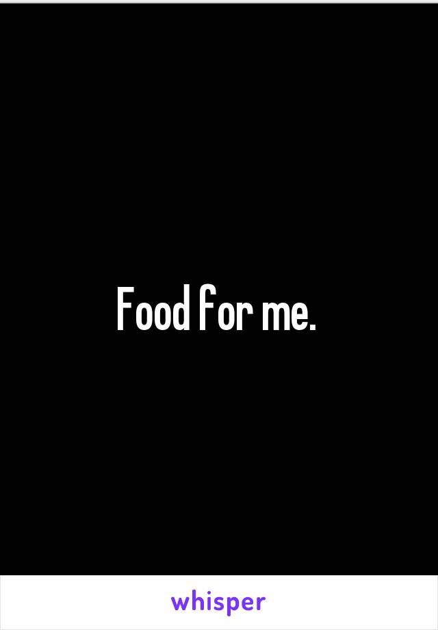 Food for me. 