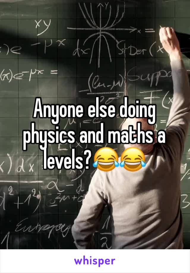 Anyone else doing physics and maths a levels?😂😂