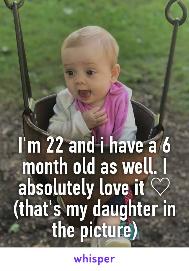 I'm 22 and i have a 6 month old as well. I absolutely love it ♡ (that's my daughter in the picture)