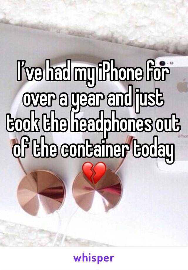 I’ve had my iPhone for over a year and just took the headphones out of the container today 💔
