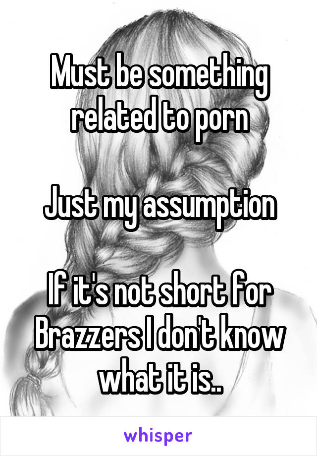 Must be something related to porn

Just my assumption

If it's not short for Brazzers I don't know what it is..
