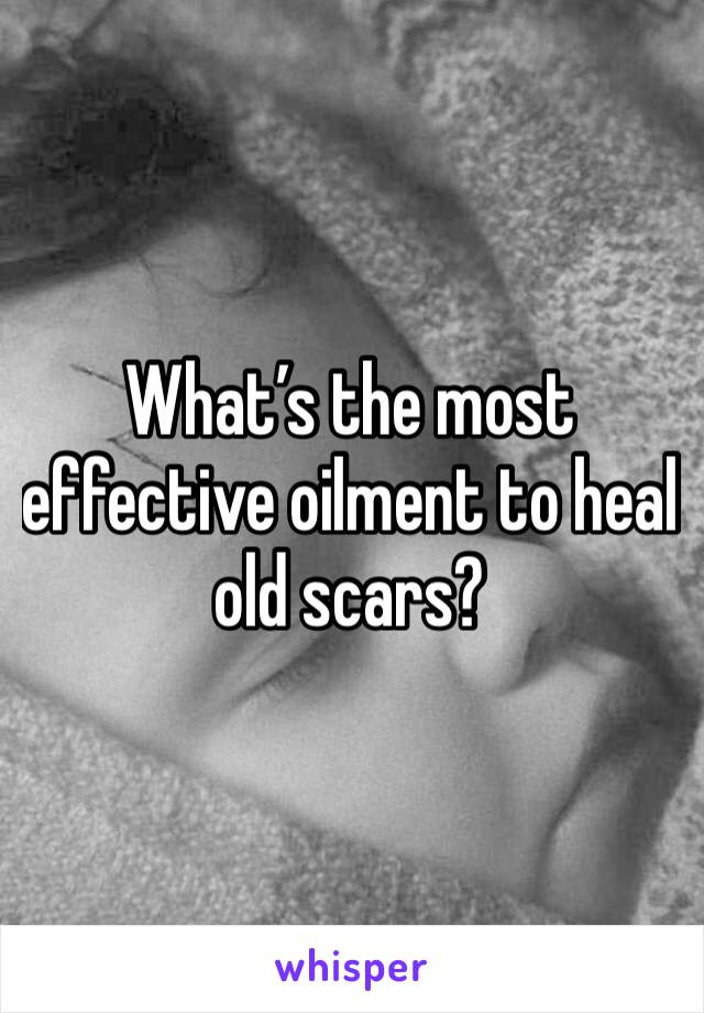 What’s the most effective oilment to heal old scars? 
