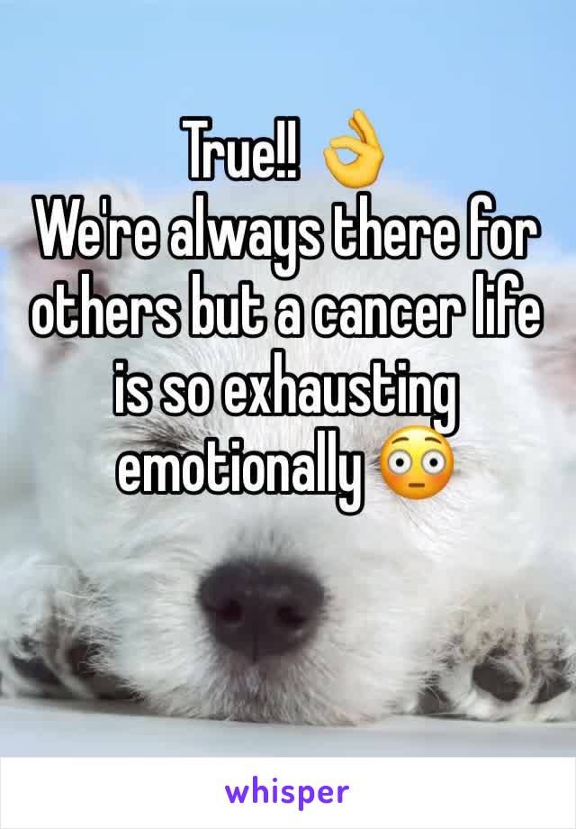 True!! 👌
We're always there for others but a cancer life is so exhausting emotionally 😳
