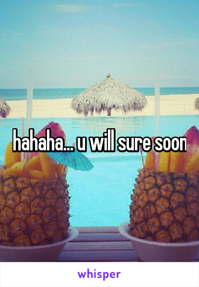hahaha... u will sure soon