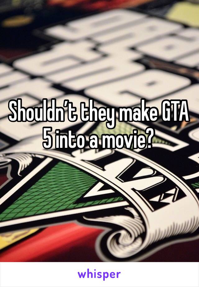 Shouldn’t they make GTA 5 into a movie?