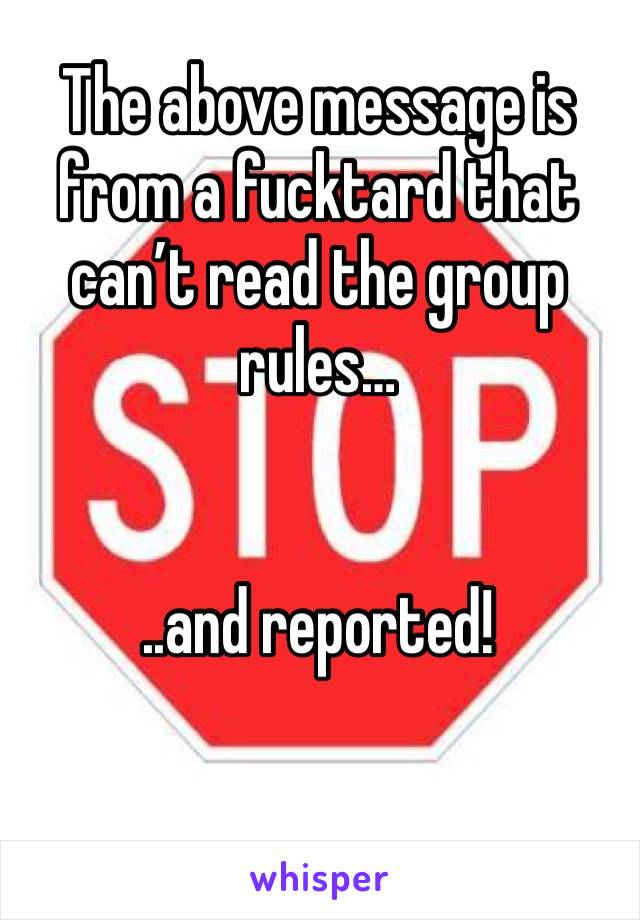The above message is from a fucktard that can’t read the group rules…


..and reported!