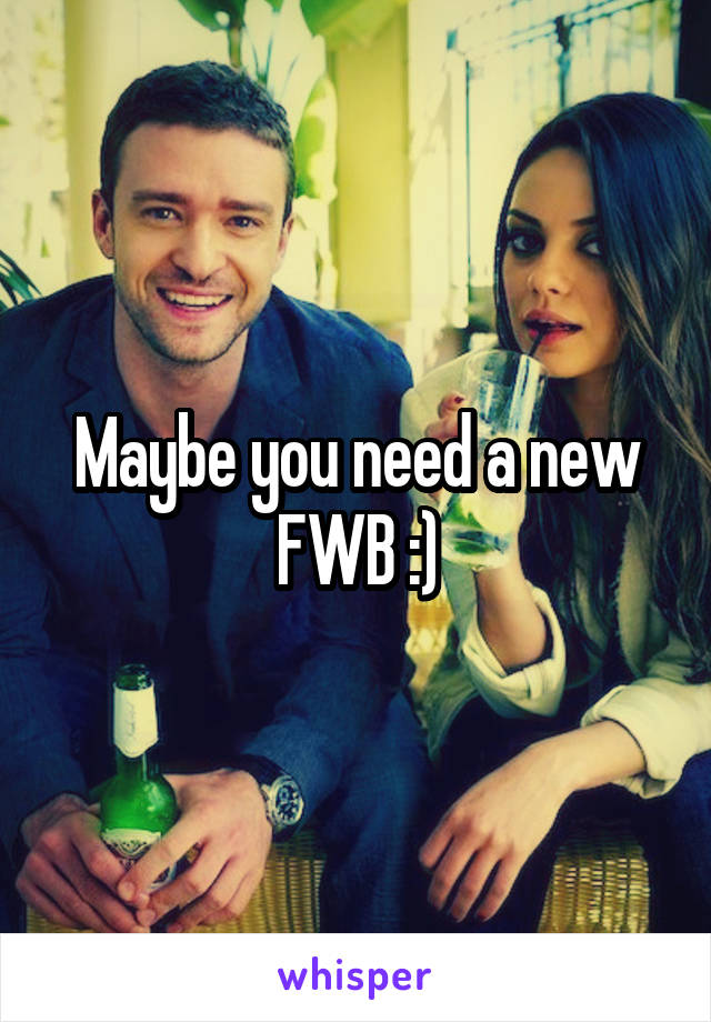 Maybe you need a new FWB :)