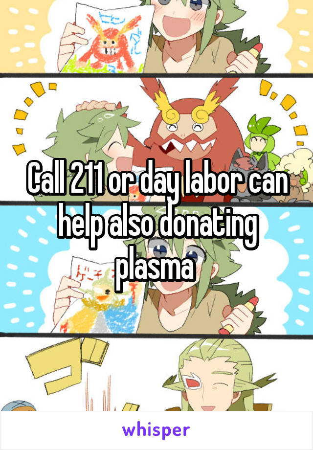 Call 211 or day labor can help also donating plasma 