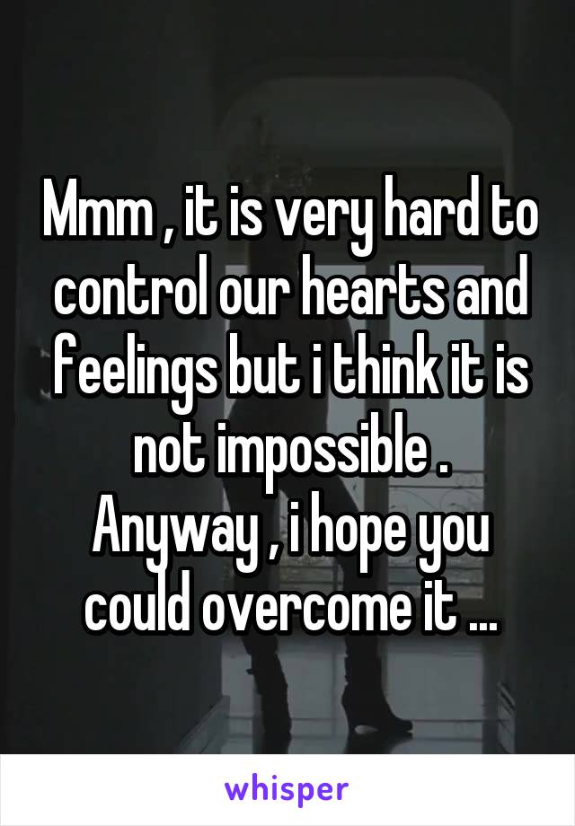 Mmm , it is very hard to control our hearts and feelings but i think it is not impossible .
Anyway , i hope you could overcome it ...