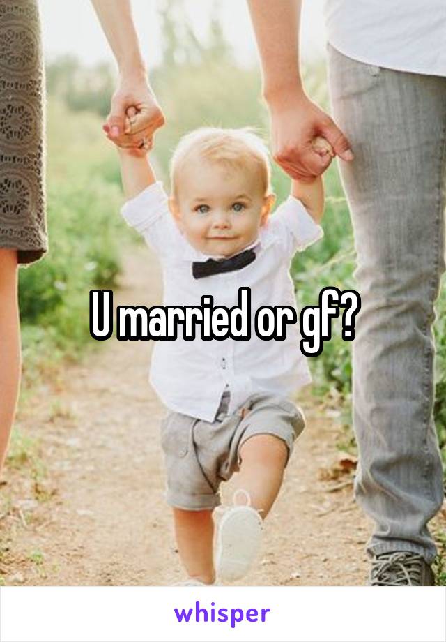 U married or gf?