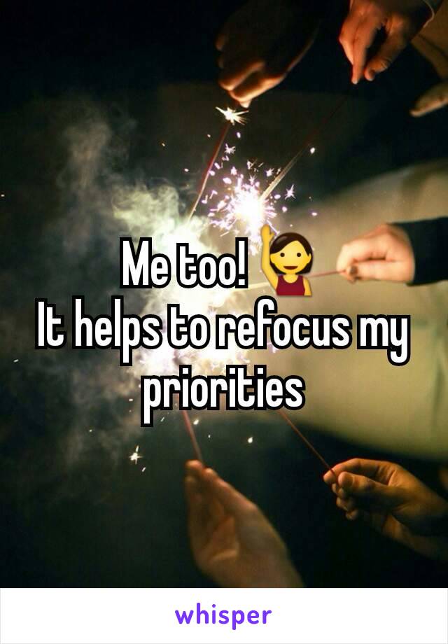 Me too!🙋
It helps to refocus my priorities