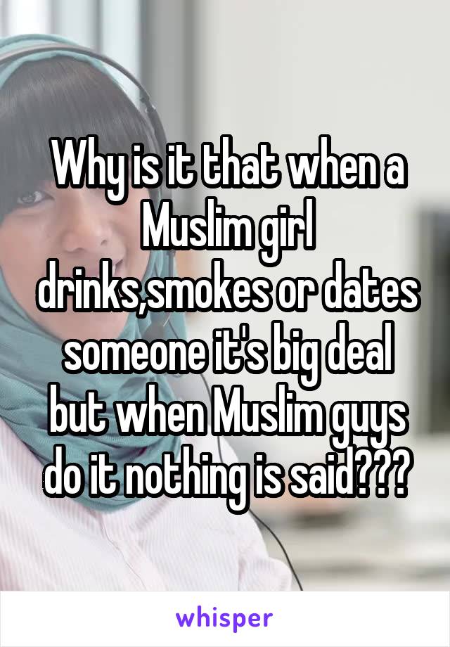 Why is it that when a Muslim girl drinks,smokes or dates someone it's big deal but when Muslim guys do it nothing is said???