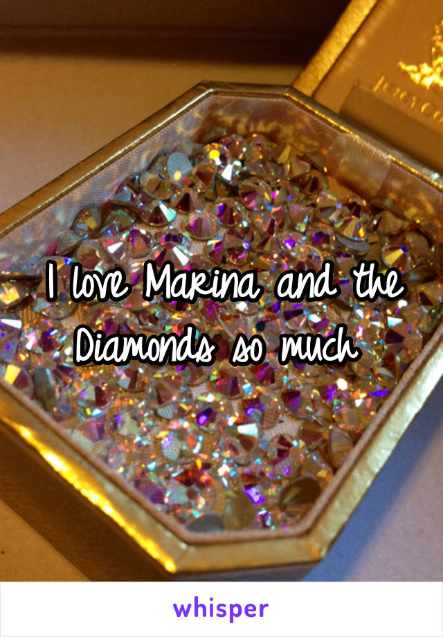 I love Marina and the Diamonds so much 