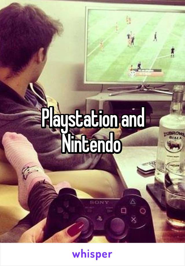 Playstation and Nintendo 