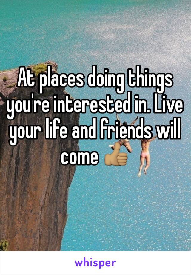 At places doing things you're interested in. Live your life and friends will come 👍🏽