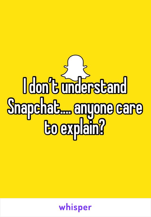 I don’t understand Snapchat.... anyone care to explain?