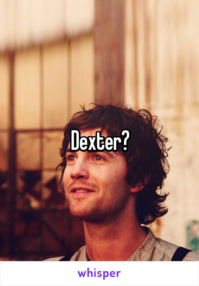Dexter?