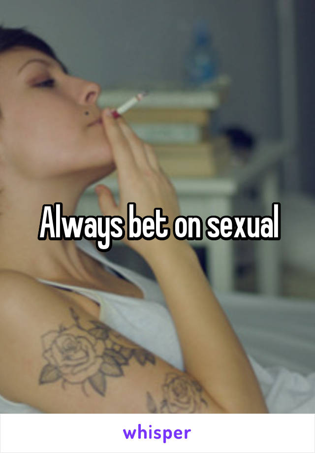 Always bet on sexual