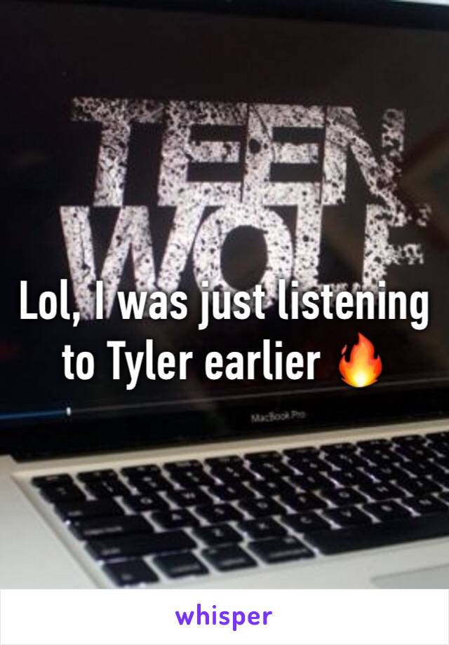 Lol, I was just listening to Tyler earlier 🔥