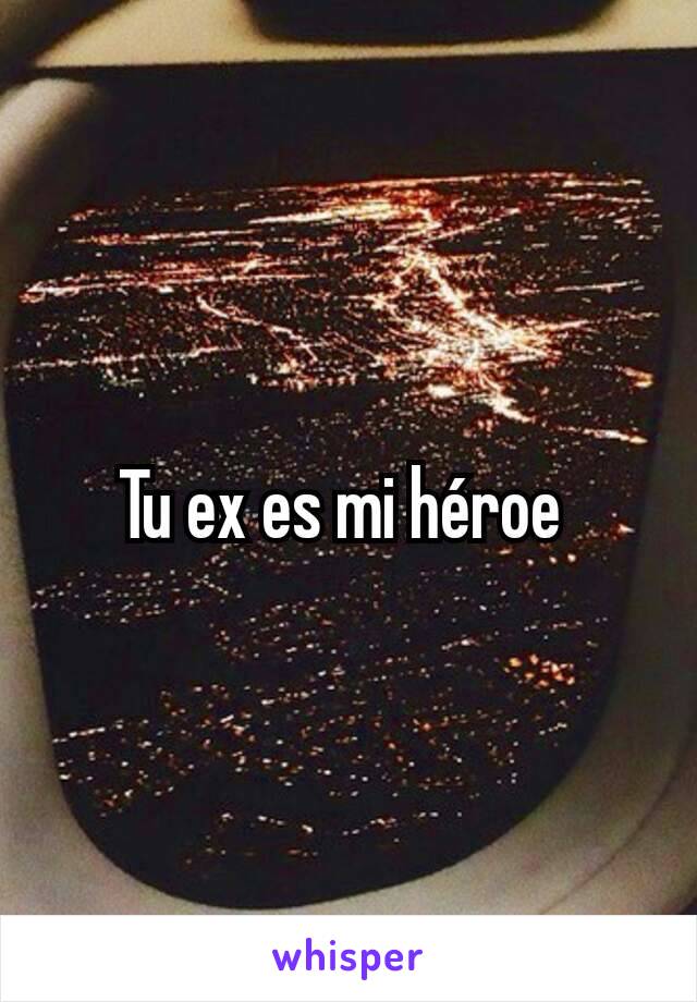 Tu ex es mi héroe 