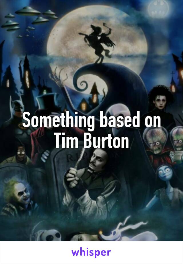 Something based on Tim Burton