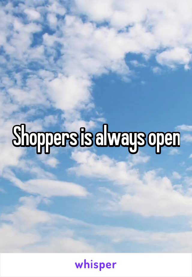 Shoppers is always open