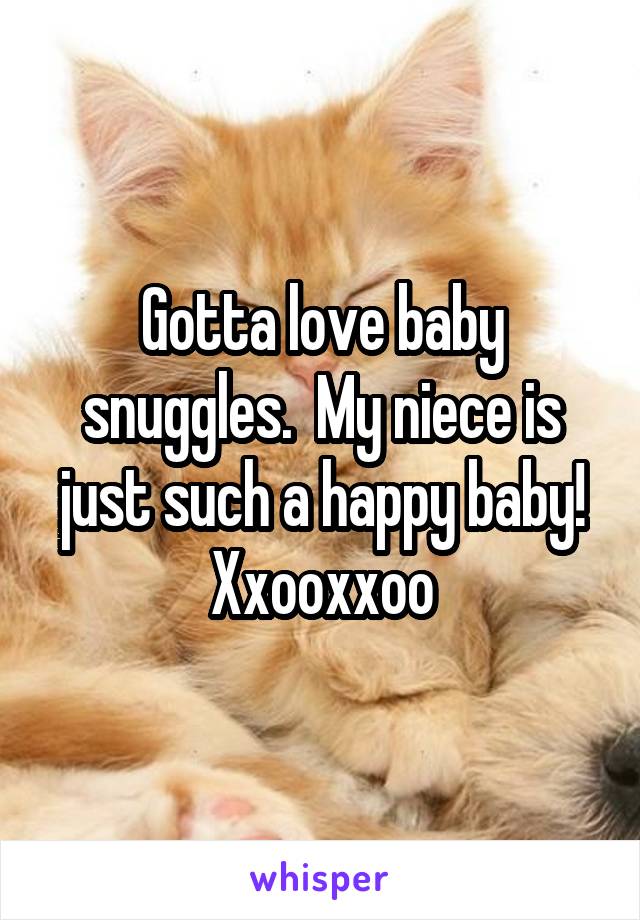 Gotta love baby snuggles.  My niece is just such a happy baby! Xxooxxoo