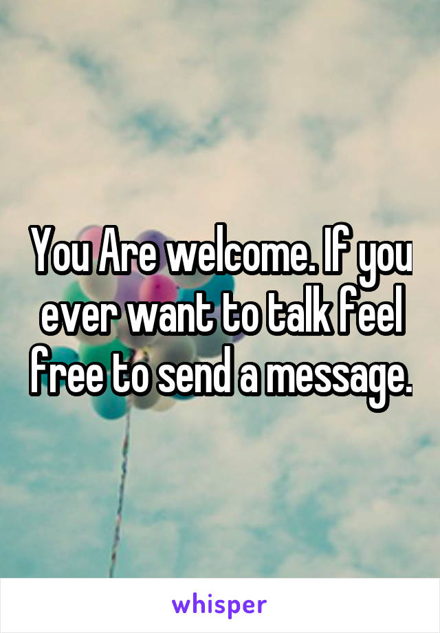 You Are welcome. If you ever want to talk feel free to send a message.