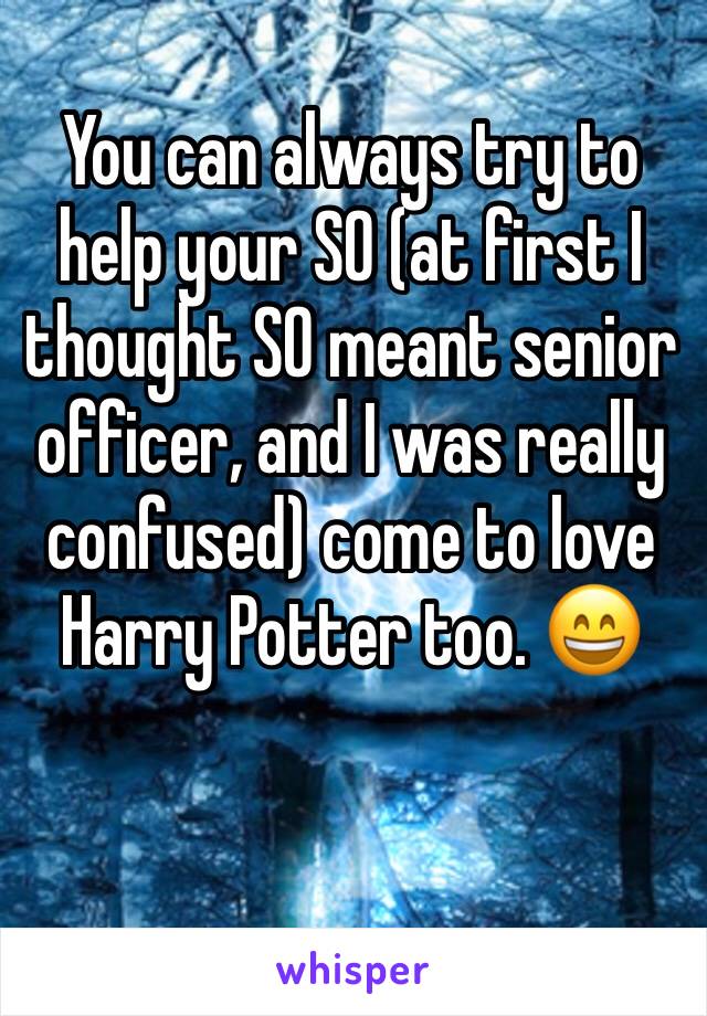 You can always try to help your SO (at first I thought SO meant senior officer, and I was really confused) come to love Harry Potter too. 😄