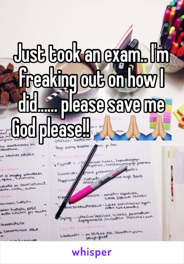 Just took an exam.. I'm freaking out on how I did...... please save me God please!! 🙏🏼🙏🏼🙏🏼