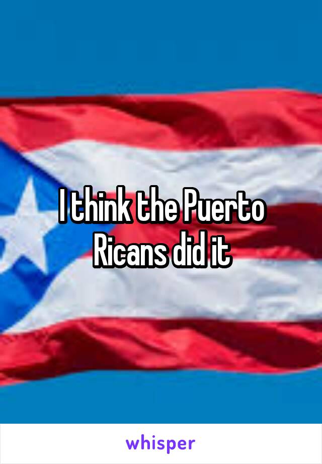 I think the Puerto Ricans did it