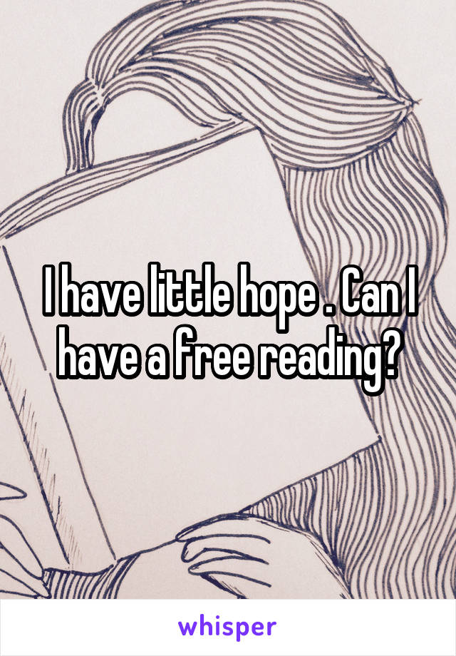 I have little hope . Can I have a free reading?