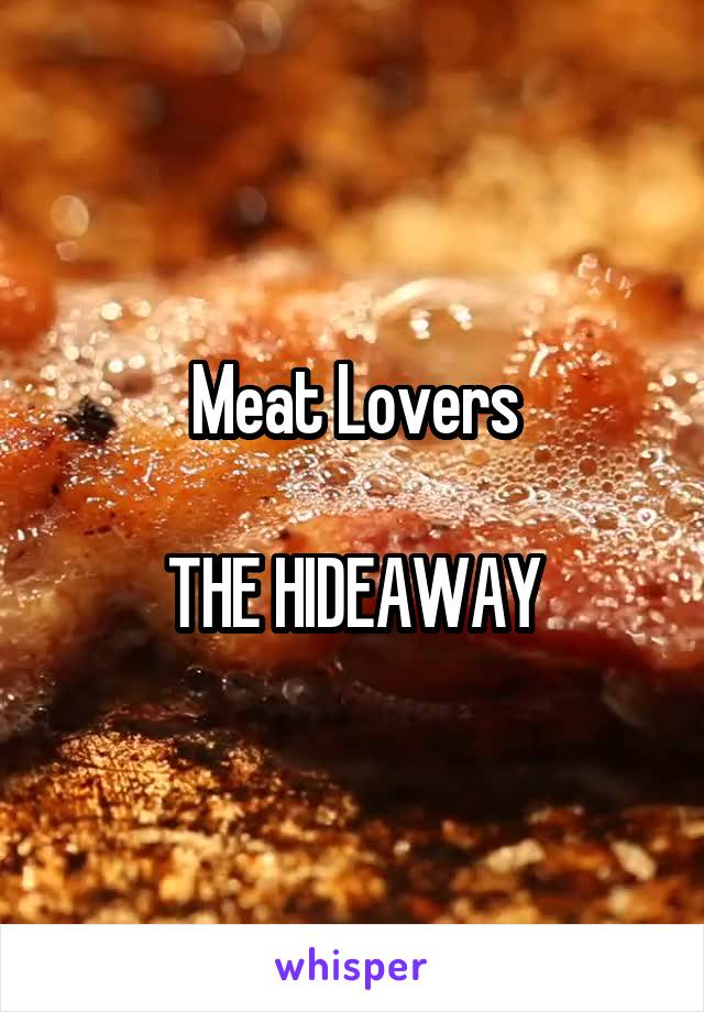Meat Lovers

THE HIDEAWAY