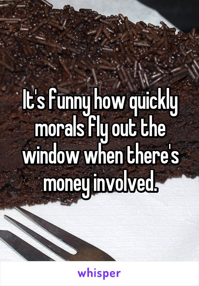 It's funny how quickly morals fly out the window when there's money involved.