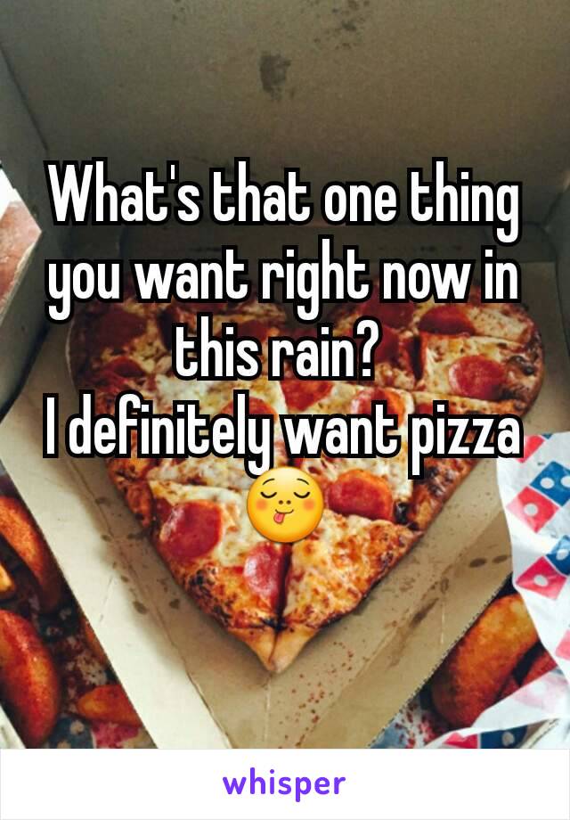 What's that one thing you want right now in this rain? 
I definitely want pizza 😋