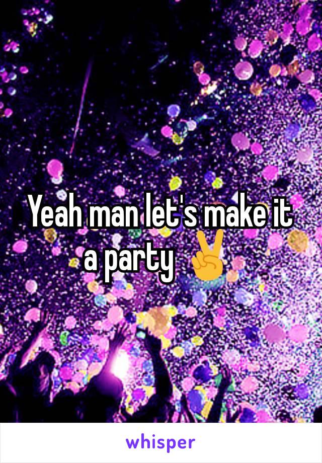 Yeah man let's make it a party ✌